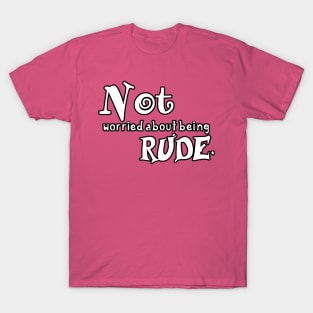 Not (worried about being) Rude T-Shirt